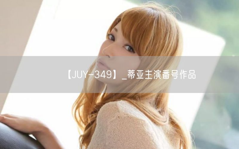 【JUY-349】_蒂亚主演番号作品