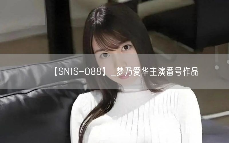 【SNIS-088】_梦乃爱华主演番号作