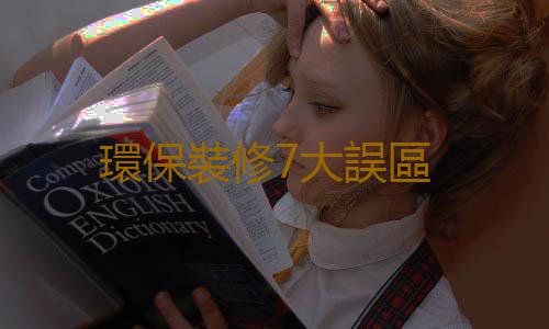 環保裝修7大誤區