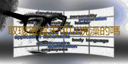 取環後當天可以洗澡的嗎