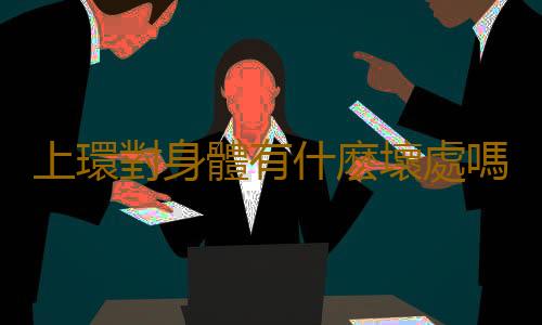 上環對身體有什麽壞處嗎