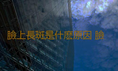 臉上長斑是什麽原因 臉惹了“誰”染上斑